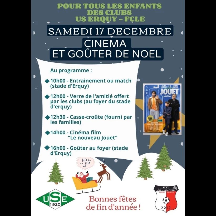 10h00 > Entraînement ou match (au Stade Capitaine Erhel à Erquy)
12h00 > Verre de l'amitié offert par les clubs (au Foyer du Stade Capitaine Erhel à Erquy)
12h30 > Casse-croûte (fourni par les familles)
14h00 > Film "Le nouveau Jouet" (au Cinéma d'Erquy)
16h00 > Goûter (au Foyer du Stade Capitaine Erhel à Erquy)